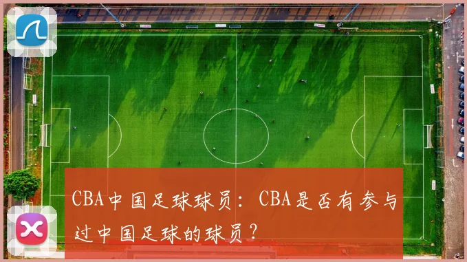 CBA中国足球球员：CBA是否有参与过中国足球的球员？
