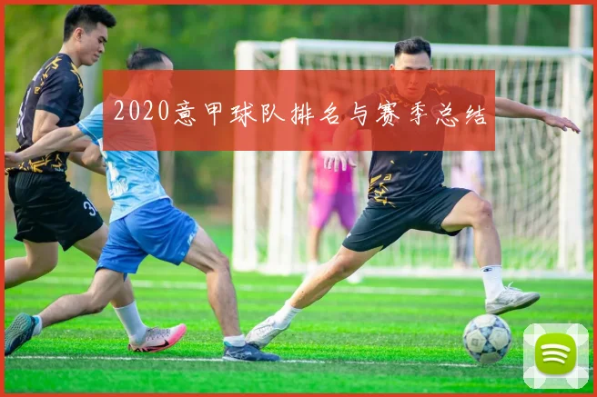 2020意甲球队排名与赛季总结