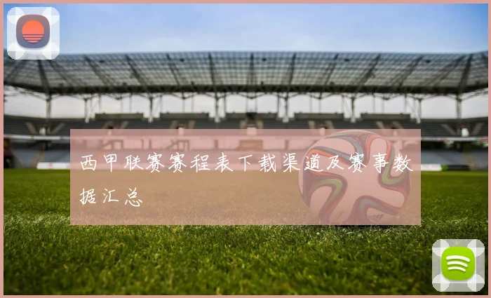 西甲联赛赛程表下载渠道及赛事数据汇总