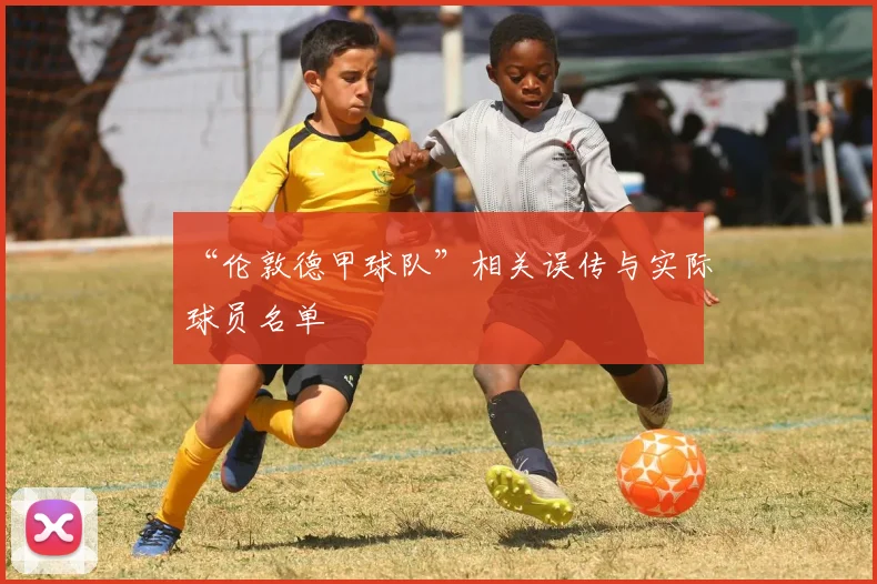 “伦敦德甲球队”相关误传与实际球员名单